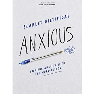 Anxious - Bible Study Book with Video Access: Fighting Anxiety with the Word of God, Paperback - Scarlet Hiltibidal imagine