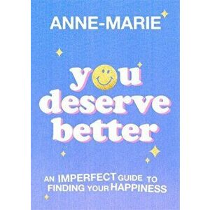 You Deserve Better. An Imperfect Guide to Finding Your Happiness, Hardback - Anne-Marie imagine