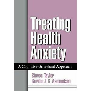 Treating Health Anxiety: A Cognitive-Behavioral Approach, Hardcover - Steven Taylor imagine