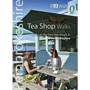 Tea Shop Walks. Walks to the best tea shops in Pembrokeshire, Paperback - Dennis Kelsall imagine