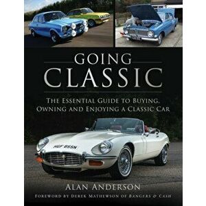 Going Classic. The Essential Guide to Buying, Owning and Enjoying a Classic Car, Paperback - Alan Anderson imagine