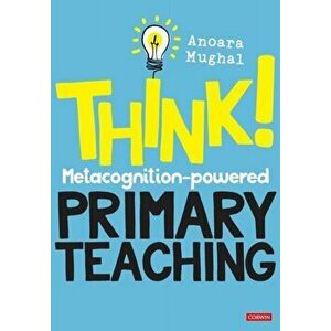 Think!: Metacognition-powered Primary Teaching, Paperback - Anoara Mughal imagine