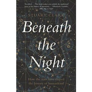 Beneath the Night. How the stars have shaped the history of humankind, Main, Paperback - Stuart Clark imagine