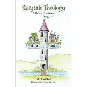 Fairytale Theology: A Poetry Devotional, Paperback - M. Colette imagine