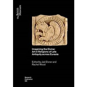 Imagining the Divine. Art in Religions of Late Antiquity across Eurasia, Paperback - *** imagine