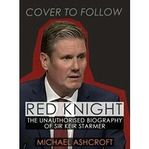 Red Knight. The Unauthorised Biography of Sir Keir Starmer, Hardback - Michael Ashcroft imagine