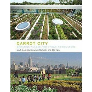Carrot City: Creating Places for Urban Agriculture, Hardcover - Mark Gorgolewski imagine