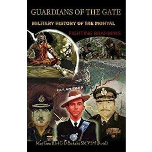 Guardian of the Gate: A Military History of the Mohyals Fighting Brahmins, Paperback - G. D. Bakshi imagine