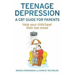 Teenage Depression - A CBT Guide for Parents. Help your child beat their low mood, Paperback - Monika Parkinson imagine
