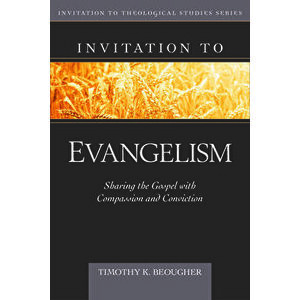 Invitation to Evangelism: Sharing the Gospel with Compassion and Conviction, Hardcover - Timothy Beougher imagine