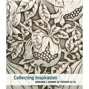 Collecting Inspiration: Edward C. Moore at Tiffany & Co., Hardcover - Medill Higgins Harvey imagine