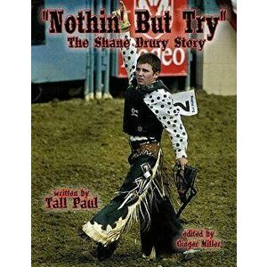 Nothin' But Try: The Shane Drury Story, Paperback - Tall Paul imagine