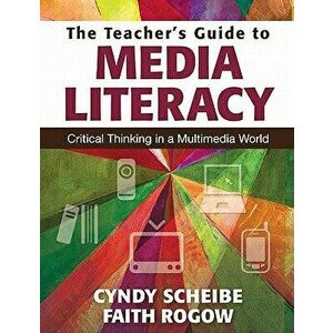 The Teacher's Guide to Media Literacy: Critical Thinking in a Multimedia World, Paperback - Cynthia L. Scheibe imagine