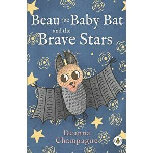 Beau the Baby Bat and the Brave Stars, Paperback - Deanna Champagne imagine