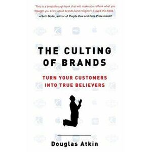 The Culting Of Brands, Paperback - Douglas Atkin imagine