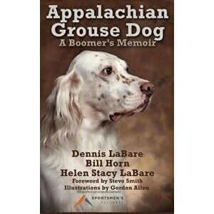 Appalachian Grouse Dog: A Boomer's Memoir, Hardcover - Dennis Labare imagine
