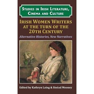 Irish Women Writers at the Turn of the Twentieth Century. Alternative Histories, New Narratives, Hardback - *** imagine