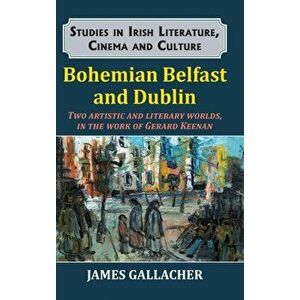 Bohemian Belfast and Dublin. Two artistic and literary worlds, in the work of Gerard Keenan, Hardback - James Gallacher imagine