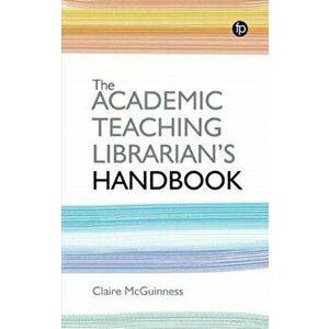 The Academic Teaching Librarian's Handbook, Paperback - Claire McGuinness imagine