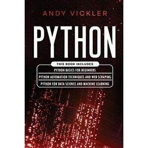 Python: This book includes: Python basics for Beginners Python Automation Techniques And Web Scraping Python For Data Scie - Andy Vickler imagine