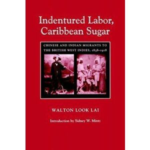 Indentured Labor, Caribbean Sugar. Chinese and Indian Migrants to the British West Indies, 1838-1918, Paperback - Walton Look Lai imagine