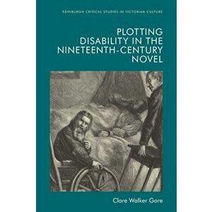 Plotting Disability in the Nineteenth-Century Novel, Paperback - Clare Walker Gore imagine