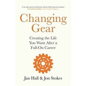 Changing Gear. Creating the Life You Want After a Full On Career, Paperback - Jon Stokes imagine