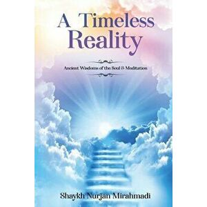 A Timeless Reality - Ancient Wisdoms of the Soul and Meditation, Paperback - Nurjan Mirahmadi imagine