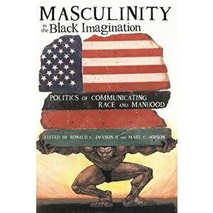 Masculinity in the Black Imagination. Politics of Communicating Race and Manhood, New ed, Paperback - Mark C. Hopson imagine