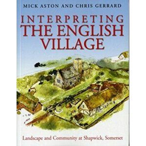 Interpreting the English Village. Landscape and Community at Shapwick, Somerset, Paperback - Christopher Gerrard imagine