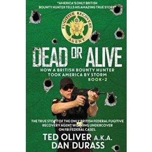 Dead or Alive. How a British Bounty Hunter Took America by Storm, Paperback - Ted Oliver imagine