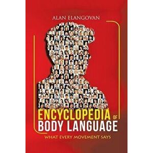 Encyclopedia of Body Language: What Every Movement Says, Paperback - Alan Elangovan imagine