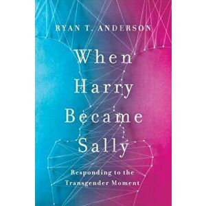 When Harry Became Sally. Responding to the Transgender Moment, Hardback - Ryan Anderson imagine
