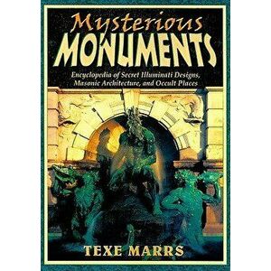 Mysterious Monuments: Encyclopedia of Secret Illuminati Designs, Masonic Architecture, and Occult Places, Paperback - Texe Marrs imagine