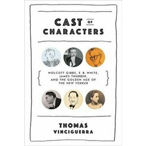 Cast of Characters. Wolcott Gibbs, E. B. White, James Thurber, and the Golden Age of The New Yorker, Hardback - Thomas Vinciguerra imagine