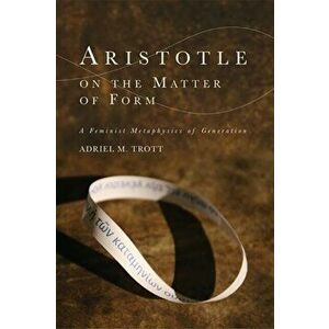 Aristotle on the Matter of Form. Α Feminist Metaphysics of Generation, Paperback - Adriel M Trott imagine