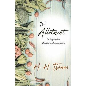The Allotment - Its Preparation, Planting and Management, Paperback - H H Thomas imagine