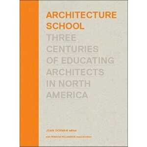 Architecture School: Three Centuries of Educating Architects in North America, Hardcover - Joan Ockman imagine