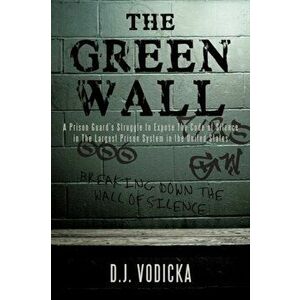 The Green Wall. The Story of a Brave Prison Guard's Fight Against Corruption Inside the United States' Largest Prison System, Hardback - D J Vodicka imagine