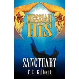 Messiah in His Sanctuary, Paperback - F. C. Gilbert imagine