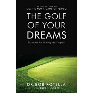 The Golf Of Your Dreams, Paperback - Dr. Bob Rotella imagine