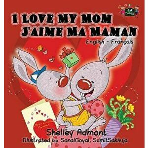 I Love My Mom J'aime Ma Maman: English French Bilingual Book, Hardcover - Shelley Admont imagine