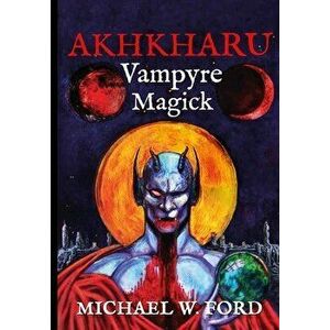 Akhkharu - Vampyre Magick, Hardcover - Michael W. Ford imagine