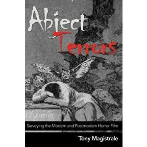 Abject Terrors. Surveying the Modern and Postmodern Horror Film, Paperback - Tony Magistrale imagine