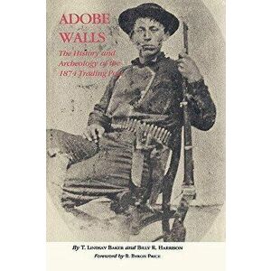Adobe Walls: The History and Archeology of the 1874 Trading Post, Hardcover - T. Lindsay Baker imagine