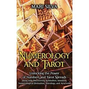 Numerology and Tarot: Unlocking the Power of Numbers and Tarot Spreads along with Discovering Symbolism, Intuition, Numerological Divination - Mari Si imagine