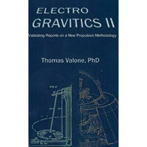 Electrogravitics II, 2nd Edition. Validating Reports on a New Propulsion Methodology, Paperback - Thomas Valone imagine