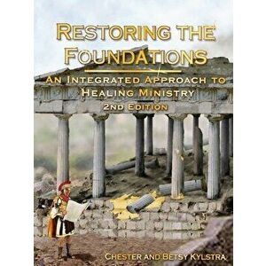 Restoring the Foundations: An Integrated Approach to Healing Ministry, Paperback - Chester D. Kylstra imagine