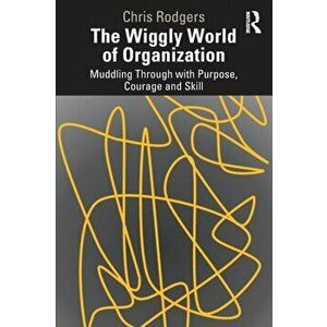 The Wiggly World of Organization. Muddling Through with Purpose, Courage and Skill, Paperback - Chris Rodgers imagine