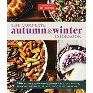The Complete Autumn and Winter Cookbook: 550 Recipes for Warming Dinners, Holiday Roasts, Seasonal Desserts, Breads, Foo D Gifts, and More - *** imagine